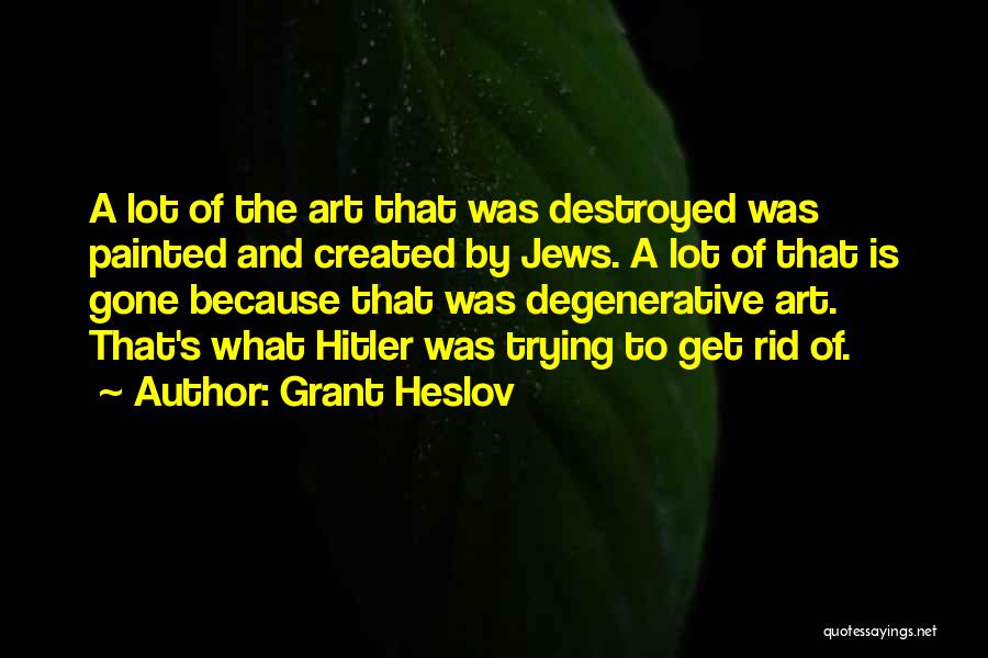 Grant Heslov Quotes: A Lot Of The Art That Was Destroyed Was Painted And Created By Jews. A Lot Of That Is Gone