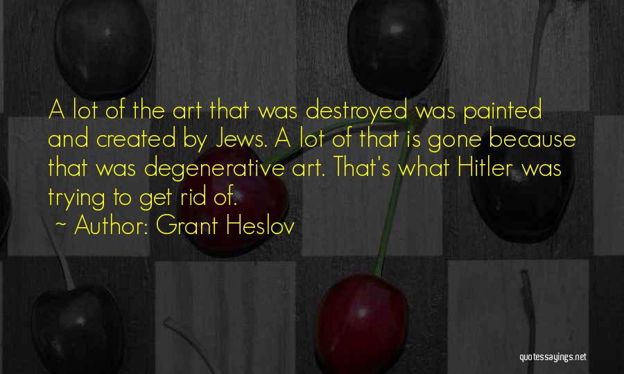 Grant Heslov Quotes: A Lot Of The Art That Was Destroyed Was Painted And Created By Jews. A Lot Of That Is Gone