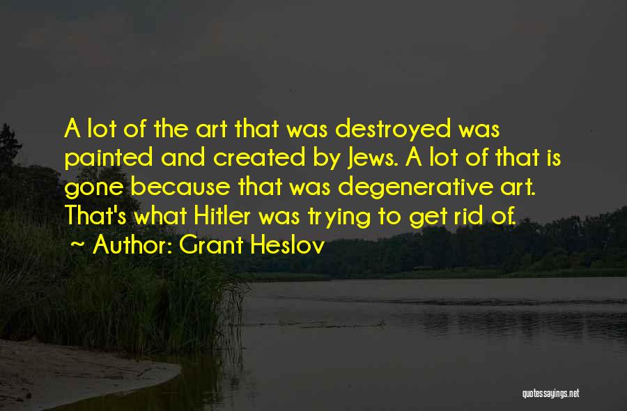 Grant Heslov Quotes: A Lot Of The Art That Was Destroyed Was Painted And Created By Jews. A Lot Of That Is Gone