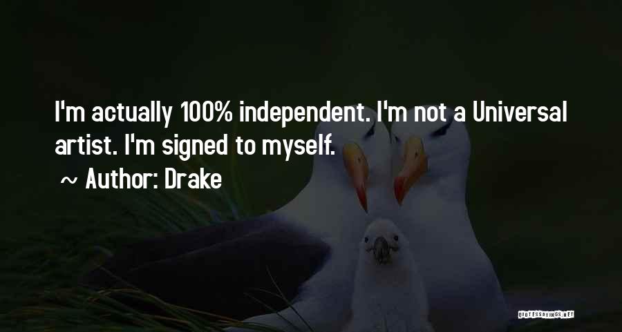 Drake Quotes: I'm Actually 100% Independent. I'm Not A Universal Artist. I'm Signed To Myself.
