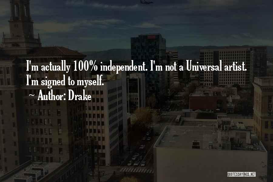 Drake Quotes: I'm Actually 100% Independent. I'm Not A Universal Artist. I'm Signed To Myself.