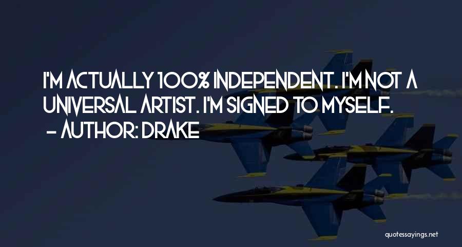Drake Quotes: I'm Actually 100% Independent. I'm Not A Universal Artist. I'm Signed To Myself.