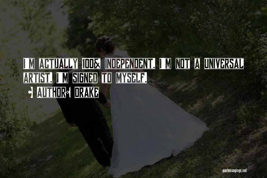 Drake Quotes: I'm Actually 100% Independent. I'm Not A Universal Artist. I'm Signed To Myself.