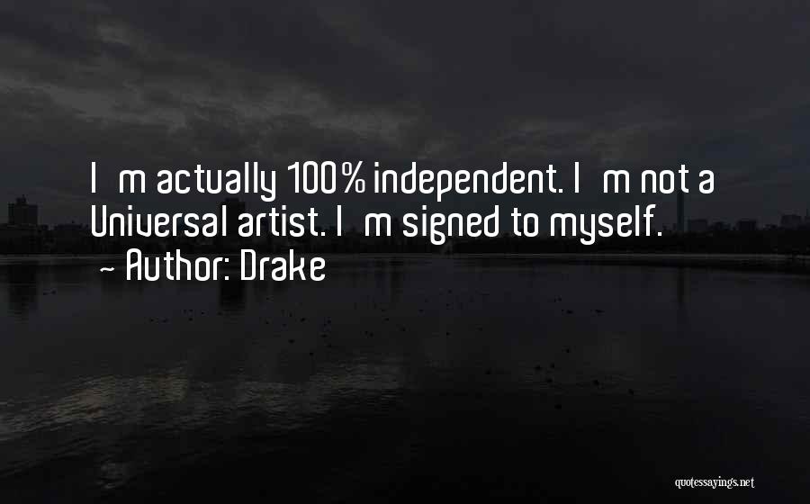 Drake Quotes: I'm Actually 100% Independent. I'm Not A Universal Artist. I'm Signed To Myself.