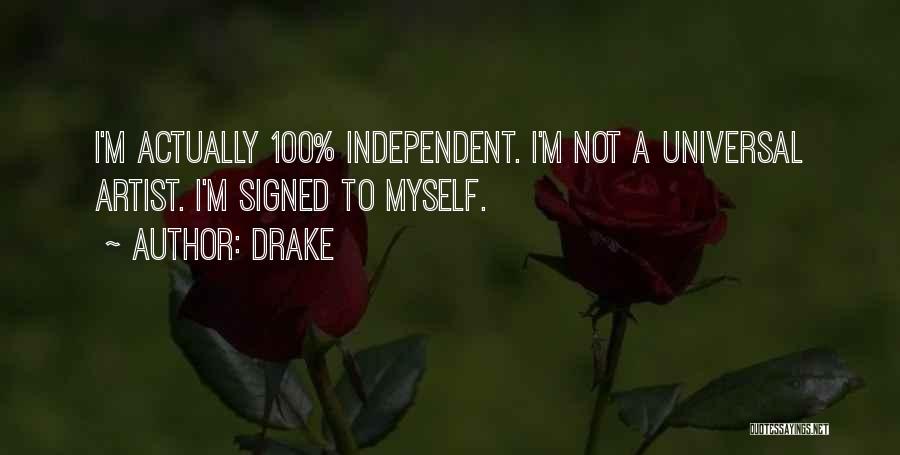 Drake Quotes: I'm Actually 100% Independent. I'm Not A Universal Artist. I'm Signed To Myself.