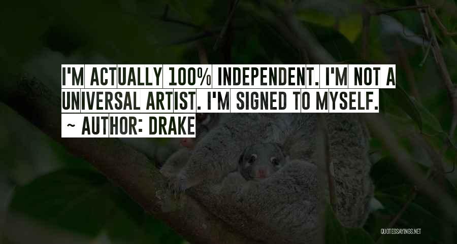 Drake Quotes: I'm Actually 100% Independent. I'm Not A Universal Artist. I'm Signed To Myself.