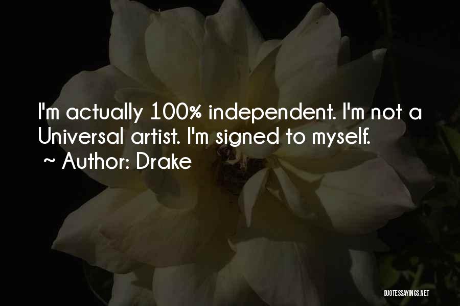Drake Quotes: I'm Actually 100% Independent. I'm Not A Universal Artist. I'm Signed To Myself.