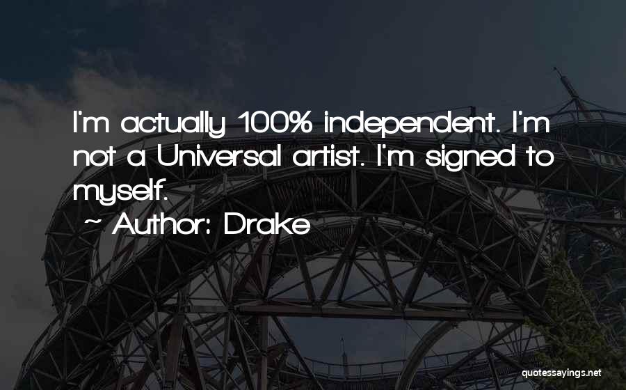Drake Quotes: I'm Actually 100% Independent. I'm Not A Universal Artist. I'm Signed To Myself.