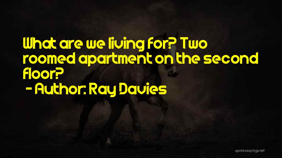Ray Davies Quotes: What Are We Living For? Two Roomed Apartment On The Second Floor?