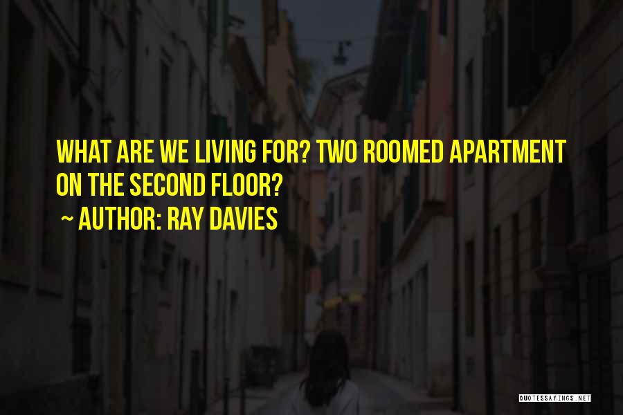 Ray Davies Quotes: What Are We Living For? Two Roomed Apartment On The Second Floor?