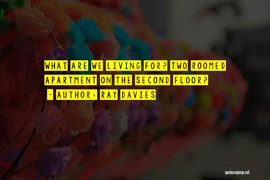 Ray Davies Quotes: What Are We Living For? Two Roomed Apartment On The Second Floor?