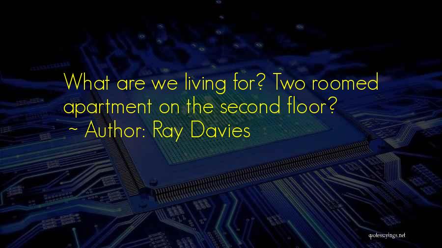 Ray Davies Quotes: What Are We Living For? Two Roomed Apartment On The Second Floor?