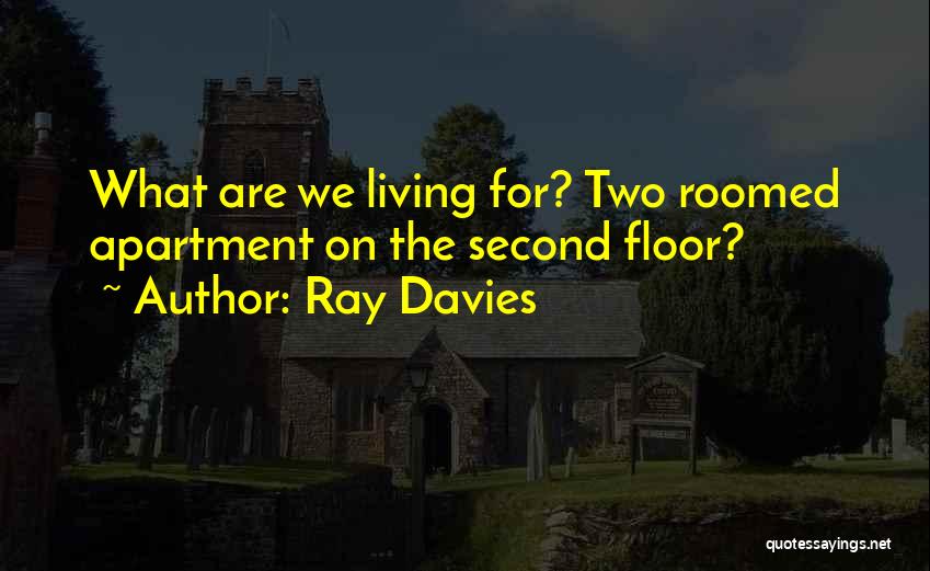 Ray Davies Quotes: What Are We Living For? Two Roomed Apartment On The Second Floor?