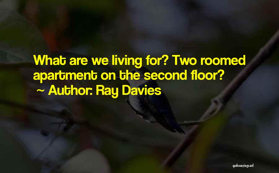 Ray Davies Quotes: What Are We Living For? Two Roomed Apartment On The Second Floor?