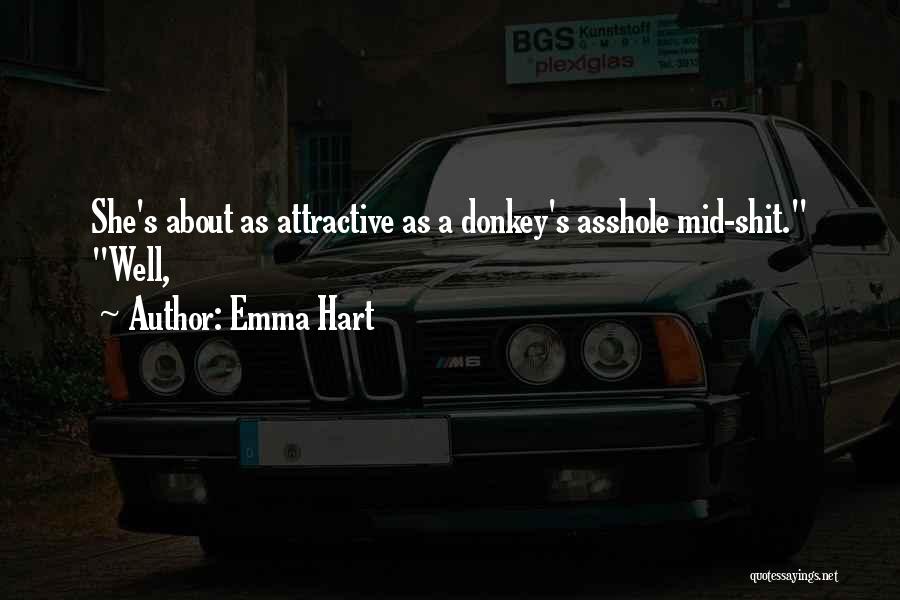 Emma Hart Quotes: She's About As Attractive As A Donkey's Asshole Mid-shit. Well,
