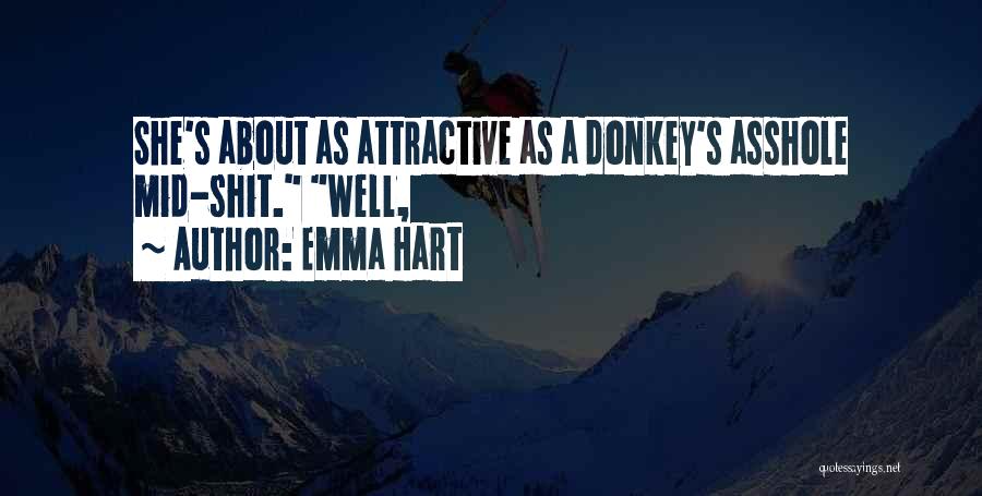 Emma Hart Quotes: She's About As Attractive As A Donkey's Asshole Mid-shit. Well,