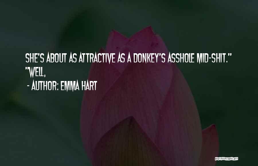 Emma Hart Quotes: She's About As Attractive As A Donkey's Asshole Mid-shit. Well,