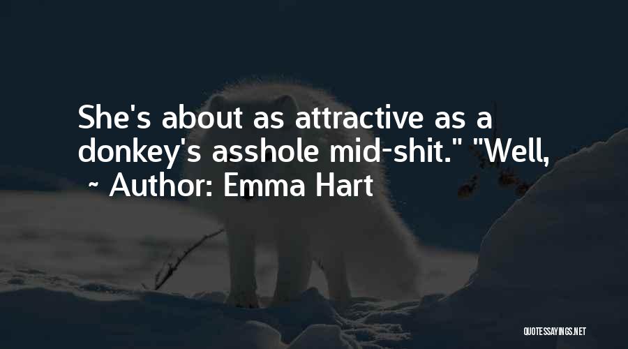 Emma Hart Quotes: She's About As Attractive As A Donkey's Asshole Mid-shit. Well,