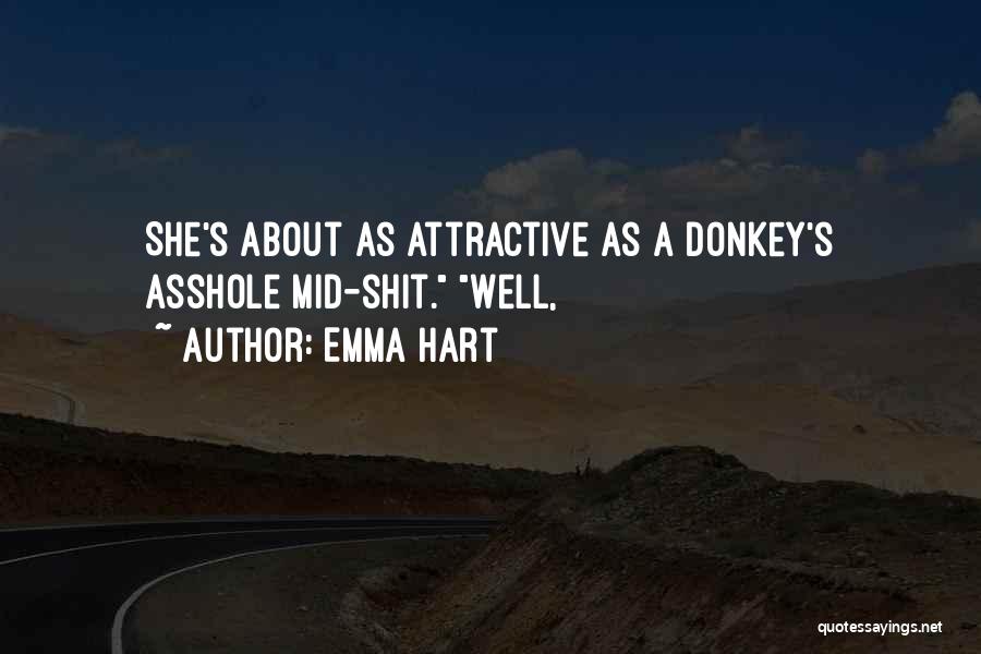 Emma Hart Quotes: She's About As Attractive As A Donkey's Asshole Mid-shit. Well,