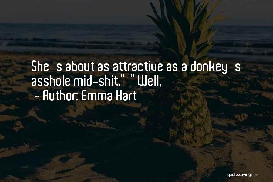 Emma Hart Quotes: She's About As Attractive As A Donkey's Asshole Mid-shit. Well,