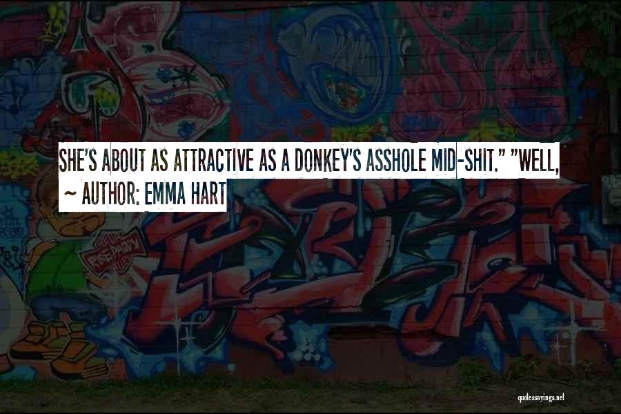 Emma Hart Quotes: She's About As Attractive As A Donkey's Asshole Mid-shit. Well,