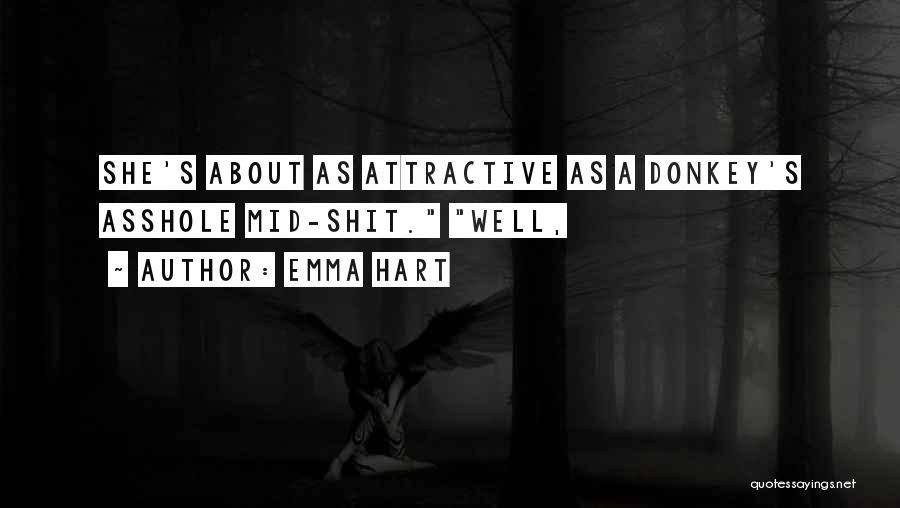 Emma Hart Quotes: She's About As Attractive As A Donkey's Asshole Mid-shit. Well,