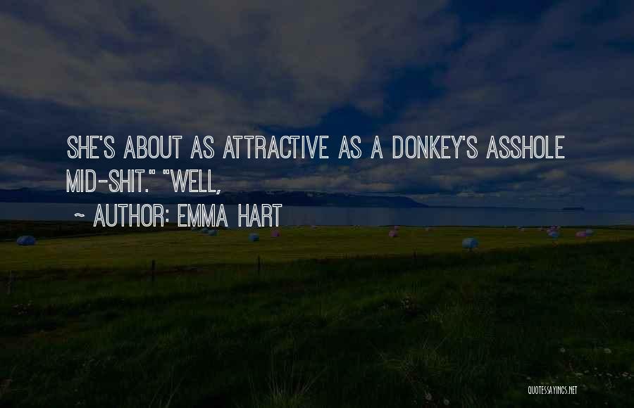 Emma Hart Quotes: She's About As Attractive As A Donkey's Asshole Mid-shit. Well,