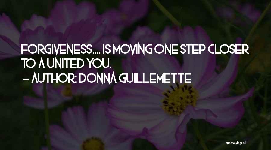 Donna Guillemette Quotes: Forgiveness.... Is Moving One Step Closer To A United You.