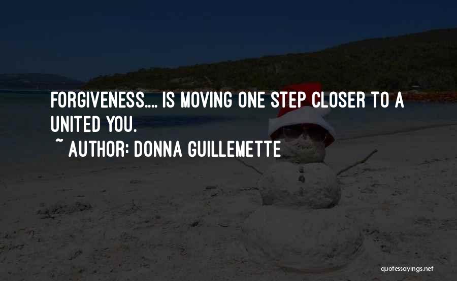 Donna Guillemette Quotes: Forgiveness.... Is Moving One Step Closer To A United You.