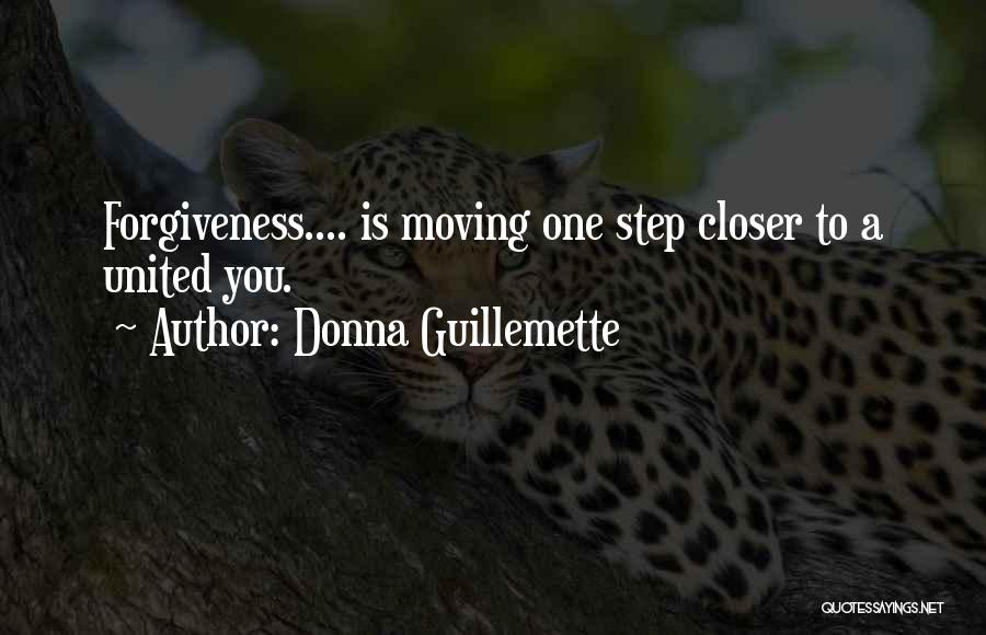 Donna Guillemette Quotes: Forgiveness.... Is Moving One Step Closer To A United You.