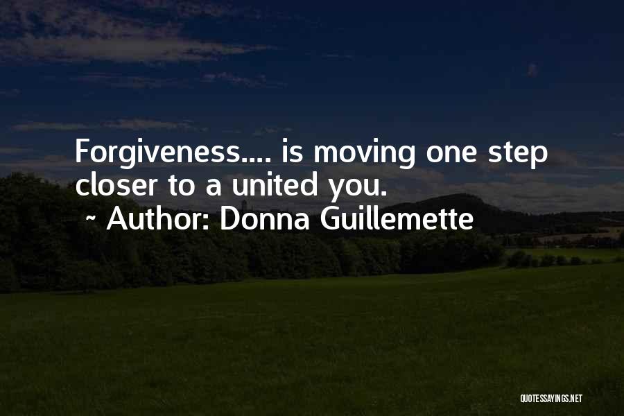 Donna Guillemette Quotes: Forgiveness.... Is Moving One Step Closer To A United You.