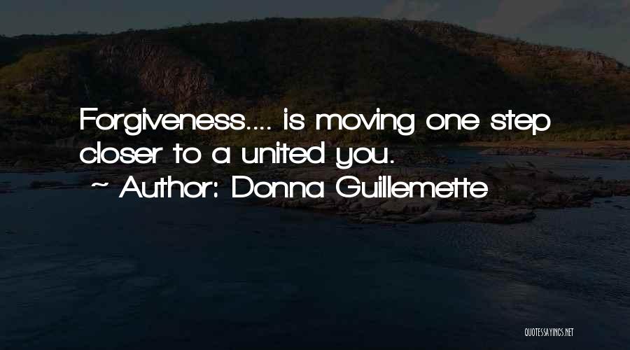 Donna Guillemette Quotes: Forgiveness.... Is Moving One Step Closer To A United You.