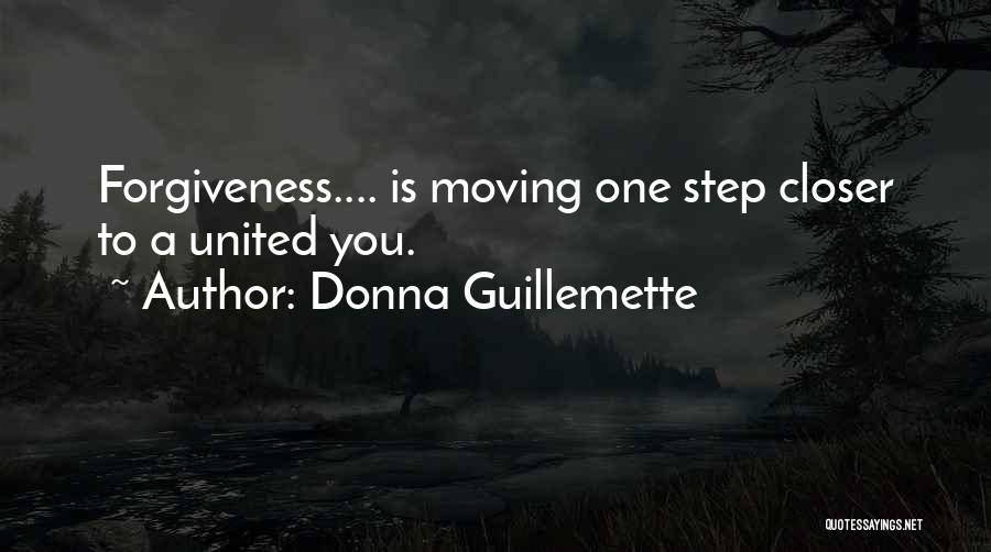 Donna Guillemette Quotes: Forgiveness.... Is Moving One Step Closer To A United You.