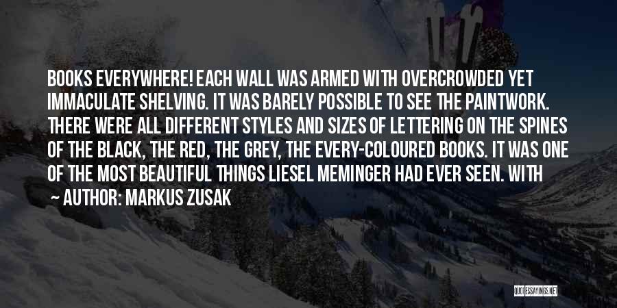 Markus Zusak Quotes: Books Everywhere! Each Wall Was Armed With Overcrowded Yet Immaculate Shelving. It Was Barely Possible To See The Paintwork. There