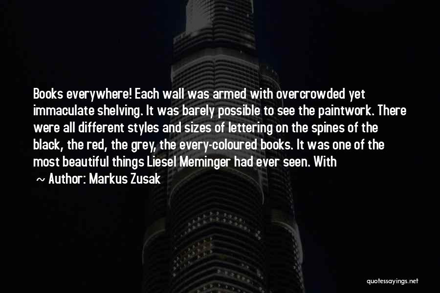 Markus Zusak Quotes: Books Everywhere! Each Wall Was Armed With Overcrowded Yet Immaculate Shelving. It Was Barely Possible To See The Paintwork. There