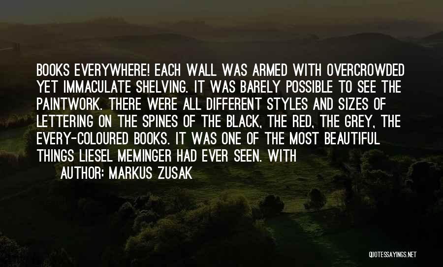 Markus Zusak Quotes: Books Everywhere! Each Wall Was Armed With Overcrowded Yet Immaculate Shelving. It Was Barely Possible To See The Paintwork. There