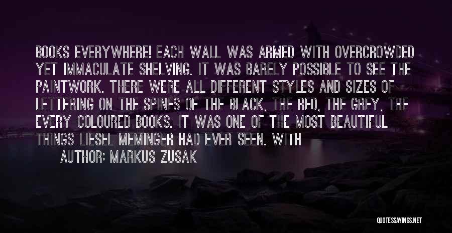 Markus Zusak Quotes: Books Everywhere! Each Wall Was Armed With Overcrowded Yet Immaculate Shelving. It Was Barely Possible To See The Paintwork. There