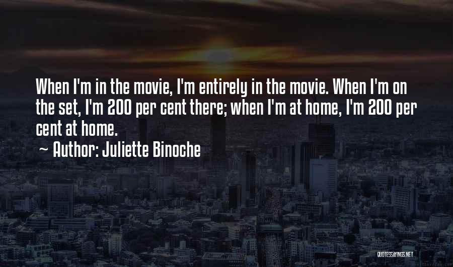 Juliette Binoche Quotes: When I'm In The Movie, I'm Entirely In The Movie. When I'm On The Set, I'm 200 Per Cent There;