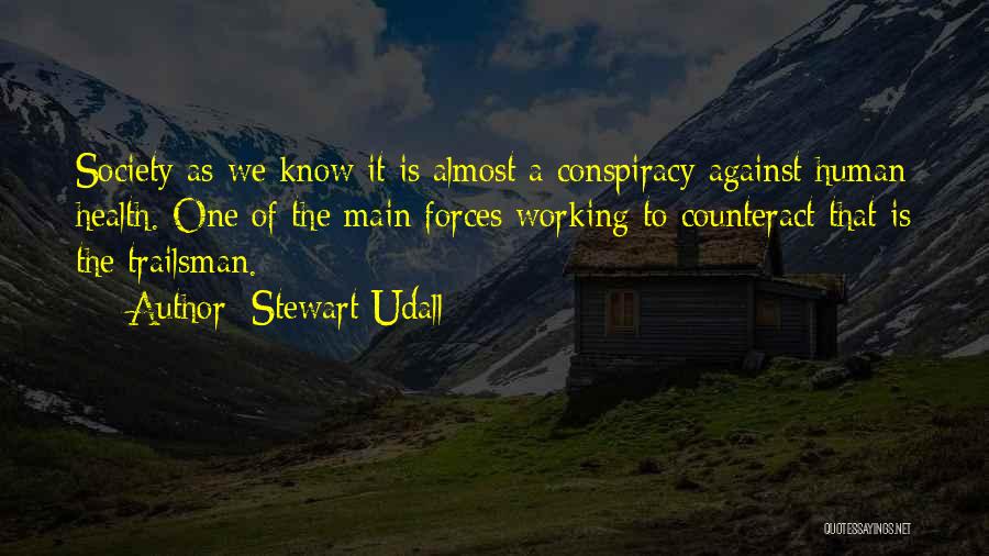 Stewart Udall Quotes: Society As We Know It Is Almost A Conspiracy Against Human Health. One Of The Main Forces Working To Counteract