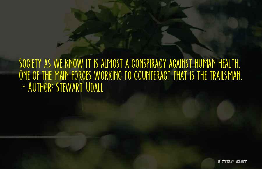 Stewart Udall Quotes: Society As We Know It Is Almost A Conspiracy Against Human Health. One Of The Main Forces Working To Counteract