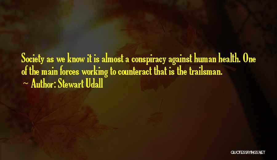 Stewart Udall Quotes: Society As We Know It Is Almost A Conspiracy Against Human Health. One Of The Main Forces Working To Counteract