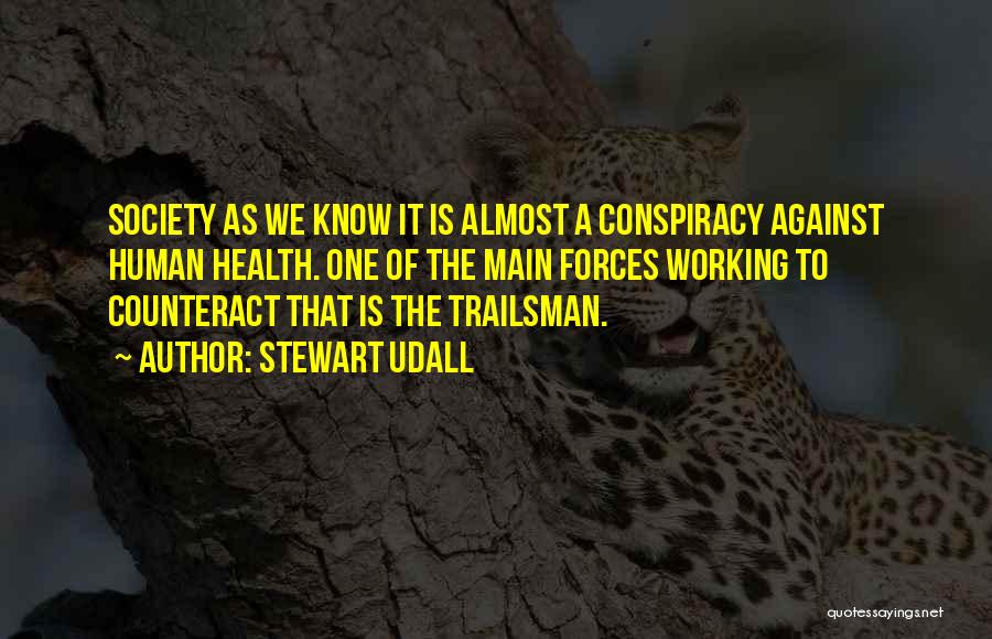 Stewart Udall Quotes: Society As We Know It Is Almost A Conspiracy Against Human Health. One Of The Main Forces Working To Counteract