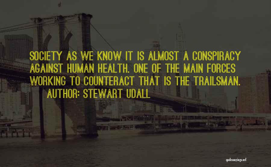 Stewart Udall Quotes: Society As We Know It Is Almost A Conspiracy Against Human Health. One Of The Main Forces Working To Counteract