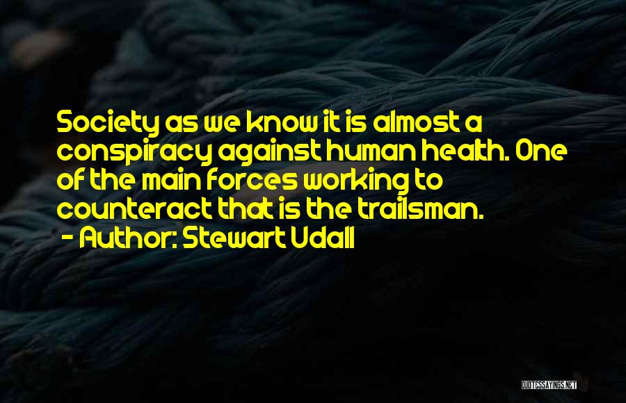 Stewart Udall Quotes: Society As We Know It Is Almost A Conspiracy Against Human Health. One Of The Main Forces Working To Counteract