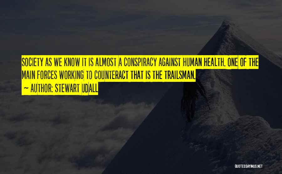 Stewart Udall Quotes: Society As We Know It Is Almost A Conspiracy Against Human Health. One Of The Main Forces Working To Counteract