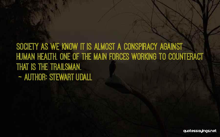 Stewart Udall Quotes: Society As We Know It Is Almost A Conspiracy Against Human Health. One Of The Main Forces Working To Counteract