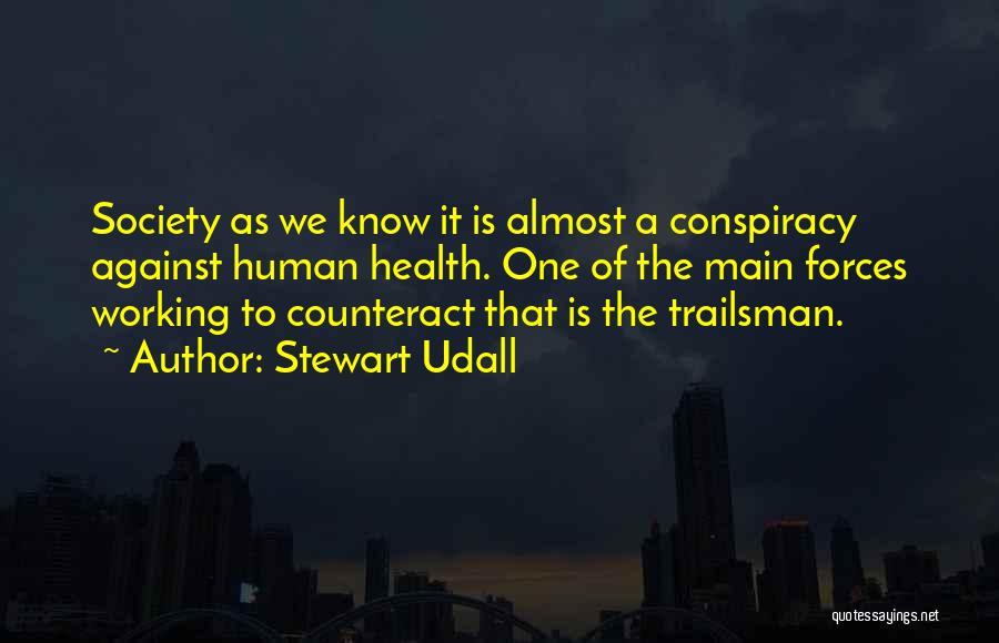 Stewart Udall Quotes: Society As We Know It Is Almost A Conspiracy Against Human Health. One Of The Main Forces Working To Counteract