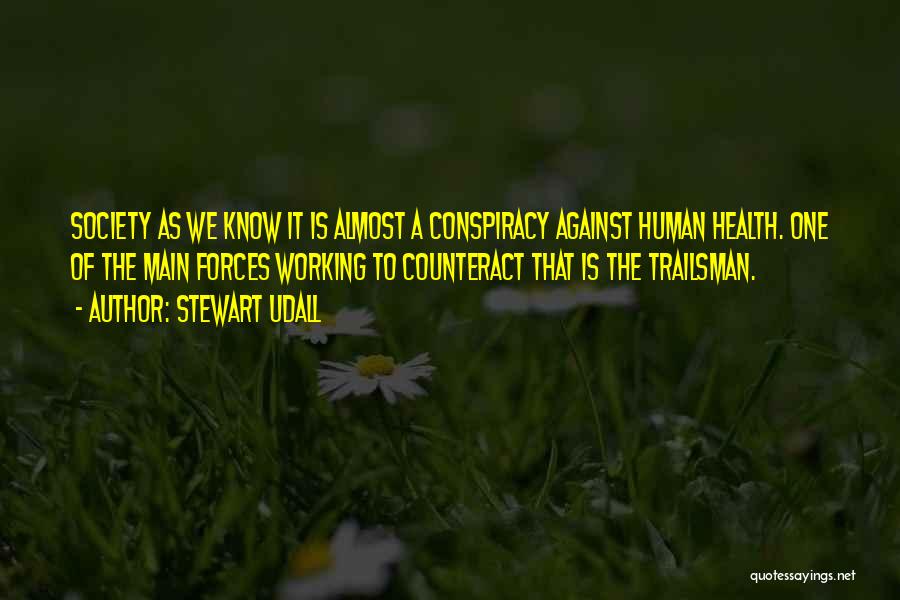Stewart Udall Quotes: Society As We Know It Is Almost A Conspiracy Against Human Health. One Of The Main Forces Working To Counteract