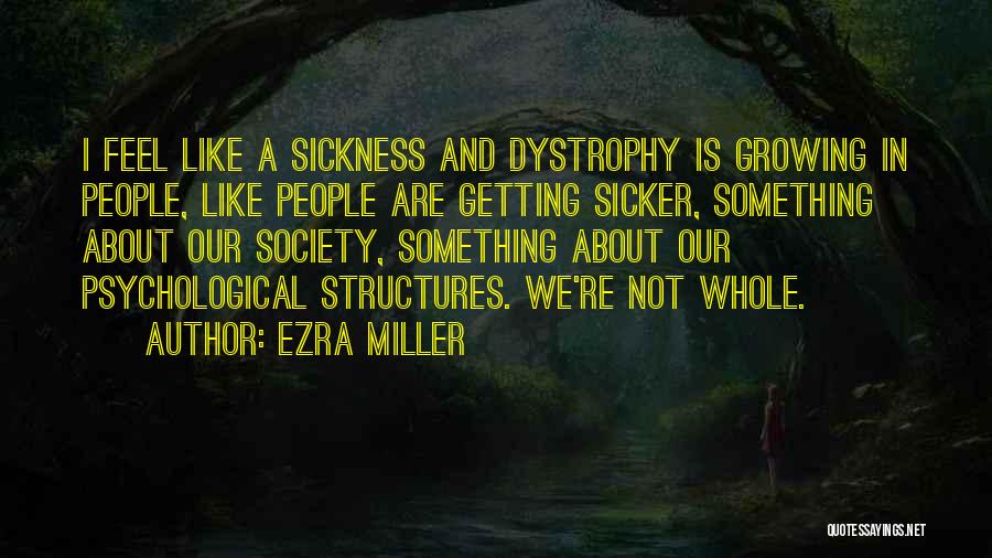 Ezra Miller Quotes: I Feel Like A Sickness And Dystrophy Is Growing In People, Like People Are Getting Sicker, Something About Our Society,