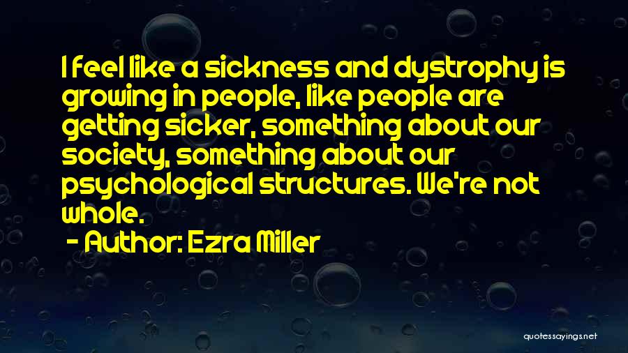 Ezra Miller Quotes: I Feel Like A Sickness And Dystrophy Is Growing In People, Like People Are Getting Sicker, Something About Our Society,